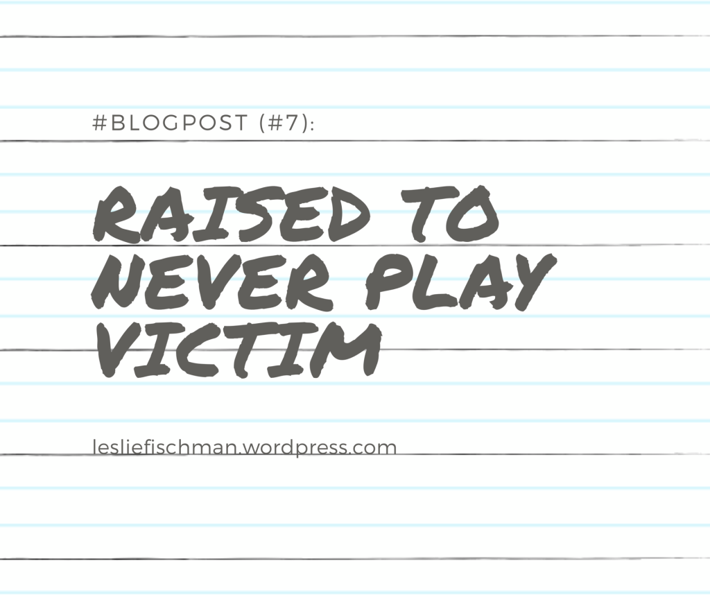 Raised to Never Play Victim …