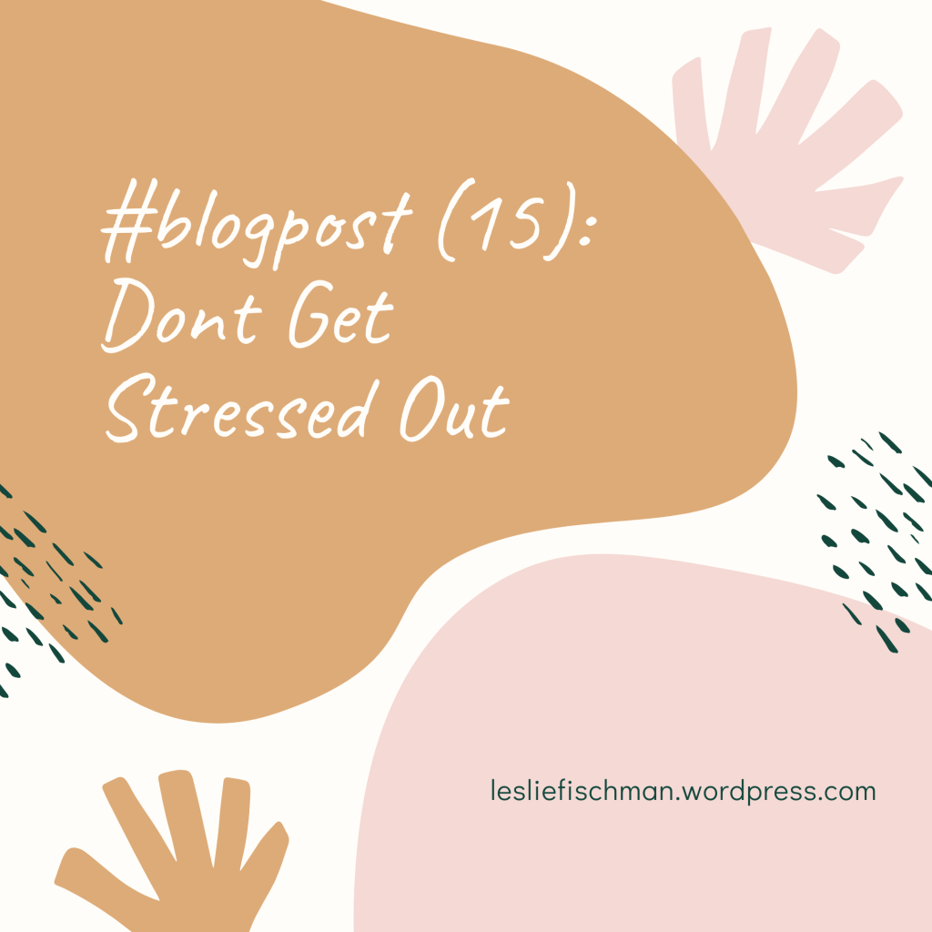 Don’t Get Stressed Out&nbsp;…