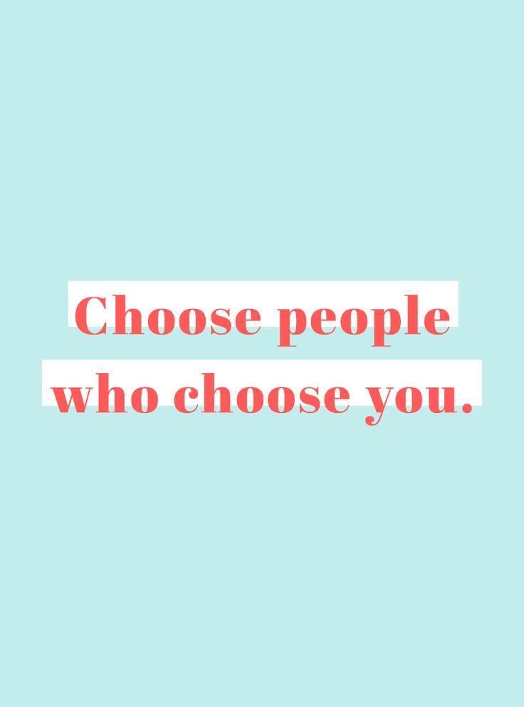 Choose People Who Choose You&nbsp;…