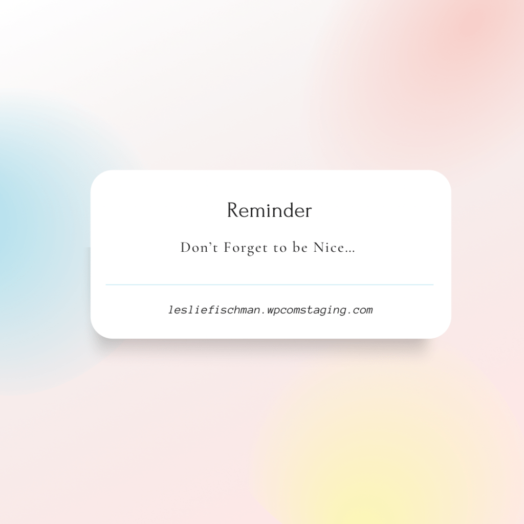 Don’t Forget to be Nice&nbsp;…