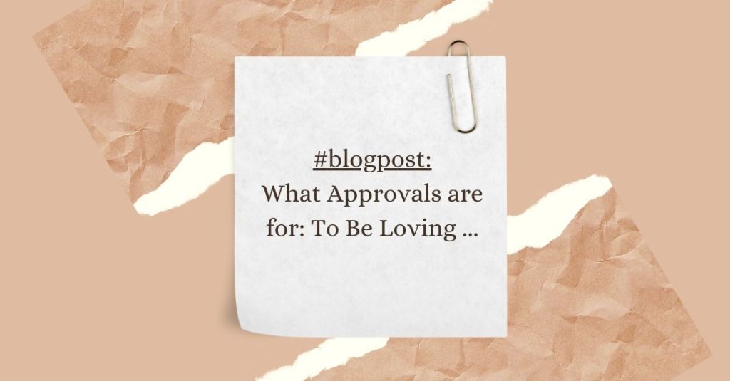 What Approvals are for: To Be Loving&nbsp;…