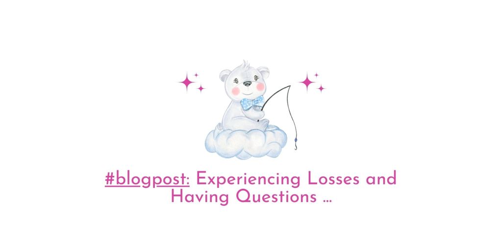 Experiencing Losses and Having Questions&nbsp;…
