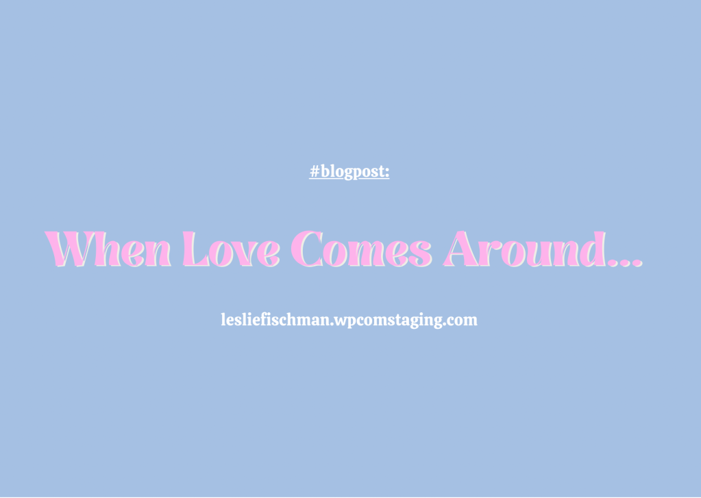 When Love Comes Around …