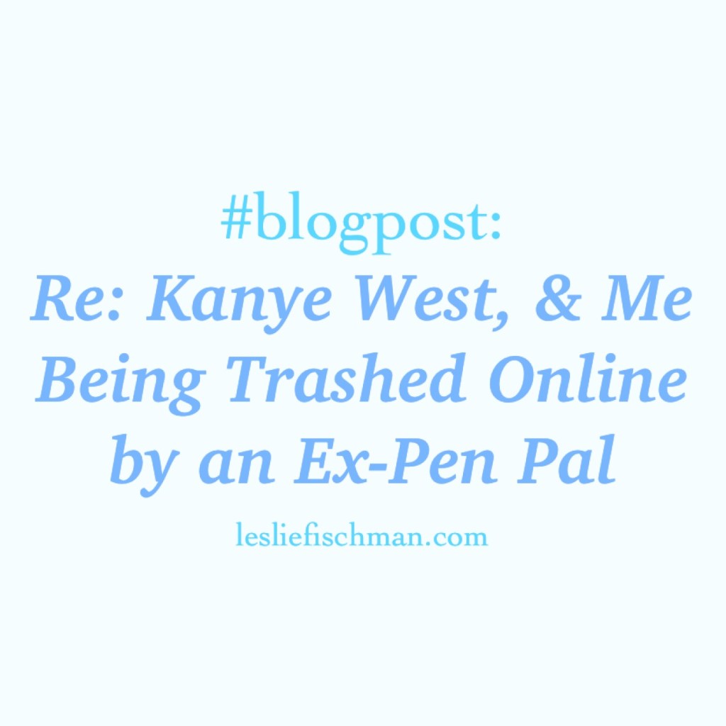 Re: Kanye West & Me Being Trashed Online by Ex-Pen&nbsp;Pal