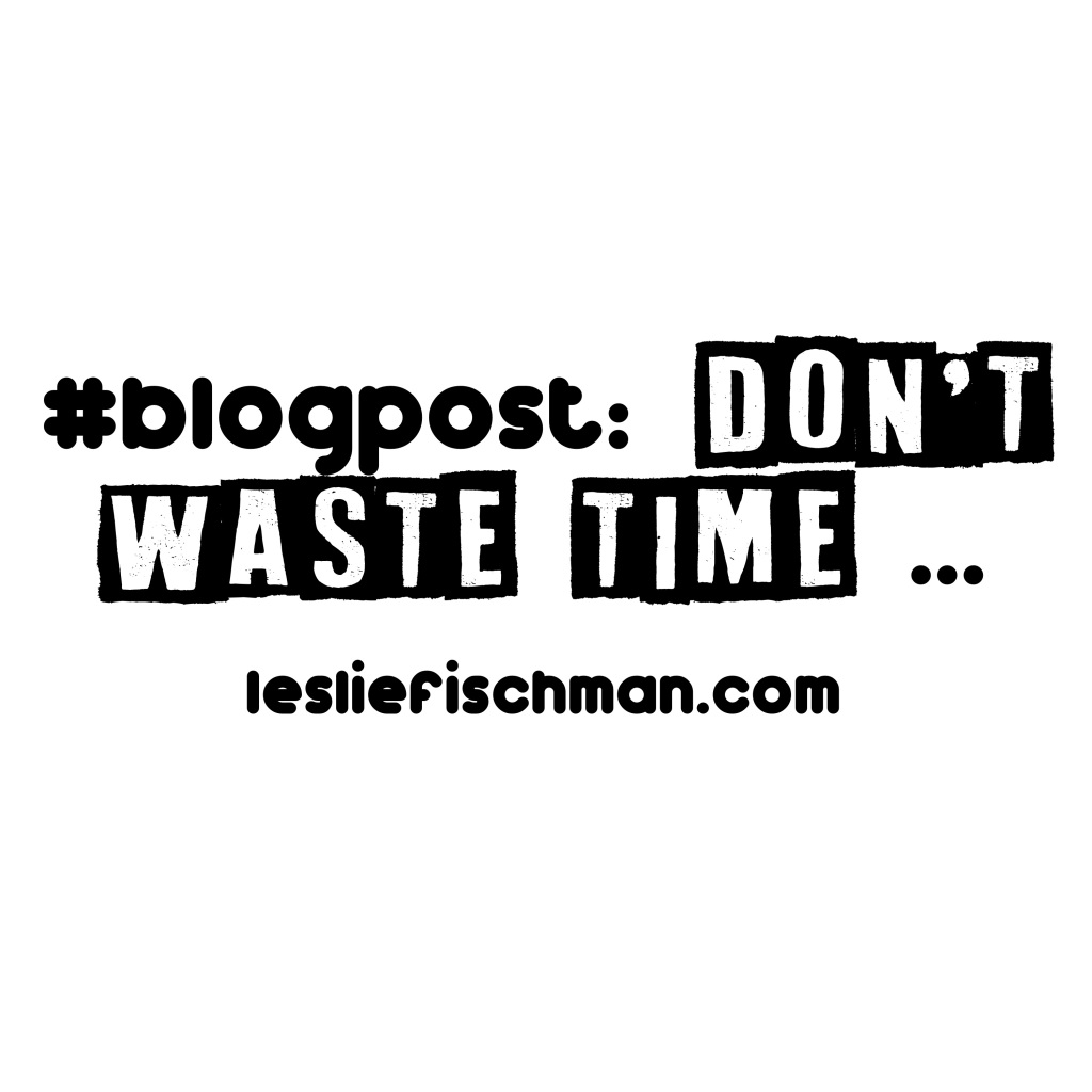 Don’t Waste Time …