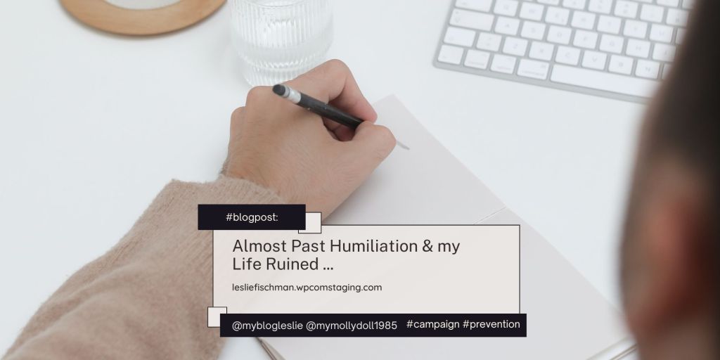 Almost Past Humiliation & My Life Ruined&nbsp;…