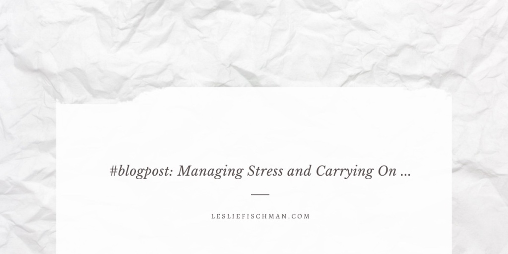 Managing Stress and Carrying On …