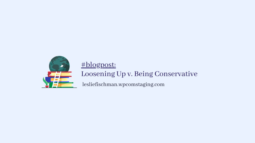 Loosening Up v. Being Conservative …