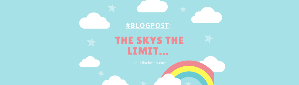 The Sky’s the Limit&nbsp;…