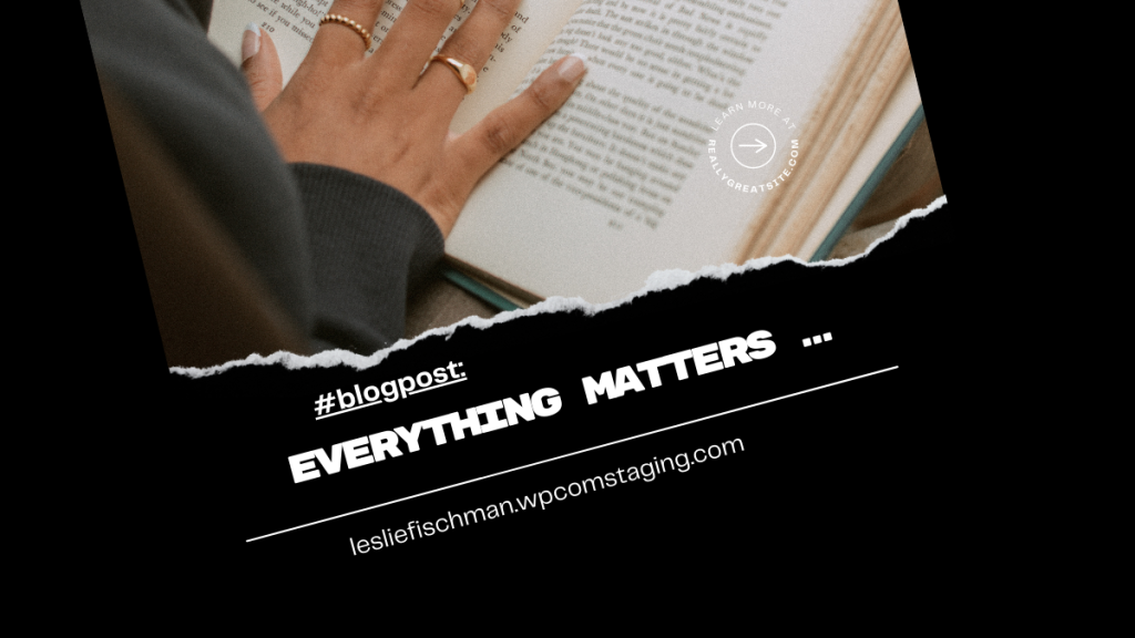 Everything Matters …