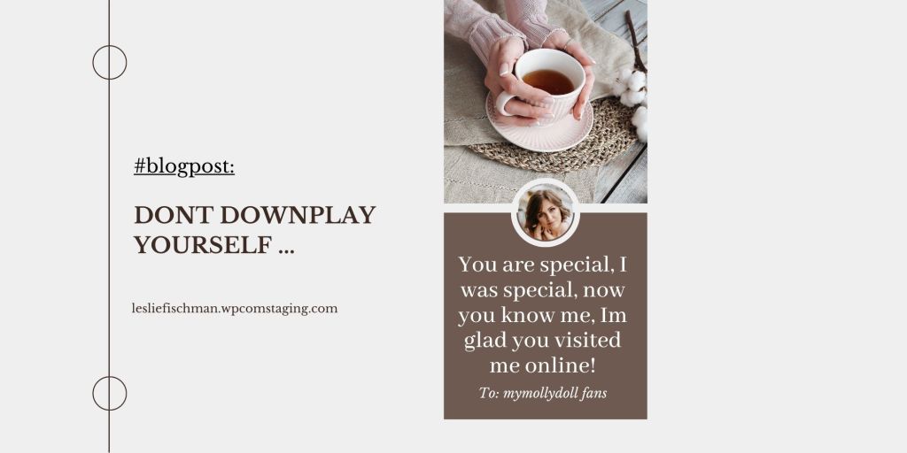 Don’t Downplay Yourself&nbsp;…