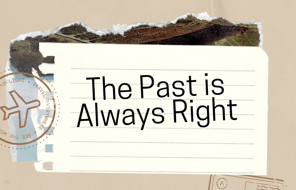 The Past is Always Right&nbsp;…