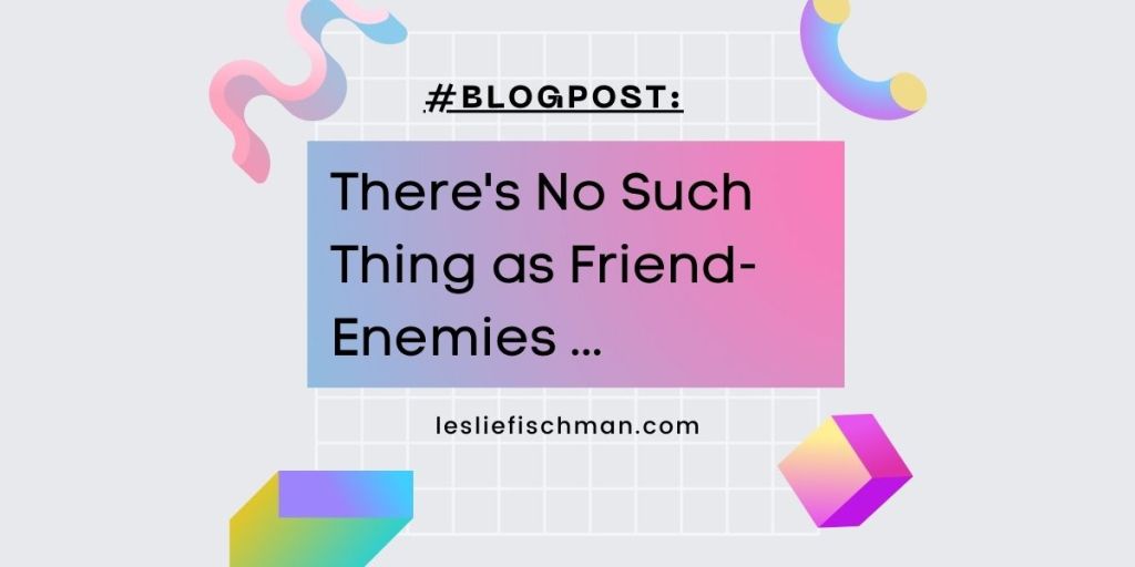 Theres No Such Thing as Friend-Enemies&nbsp;…