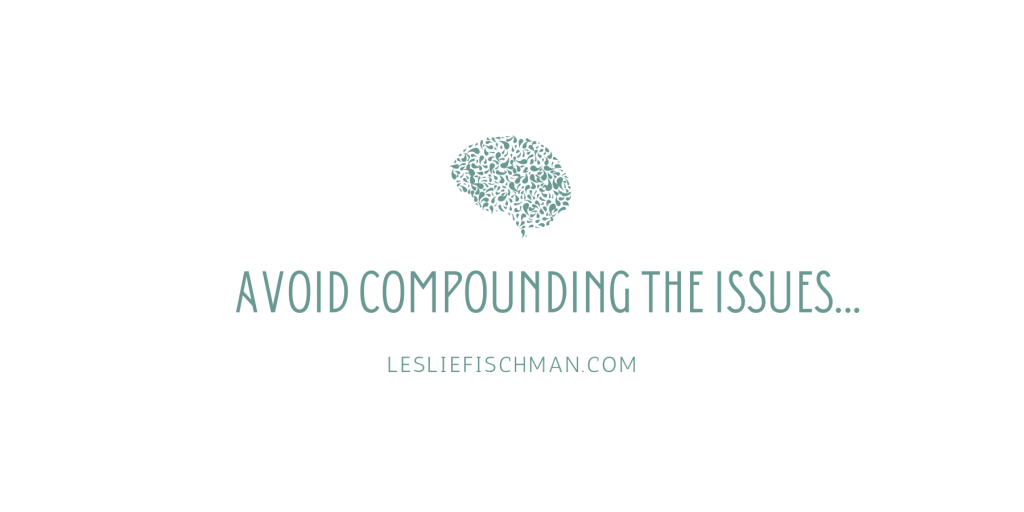 Avoid Compounding the Issues&nbsp;…
