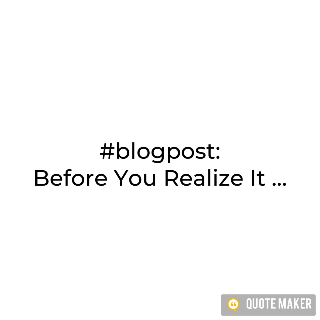 Before You Realize It&nbsp;…