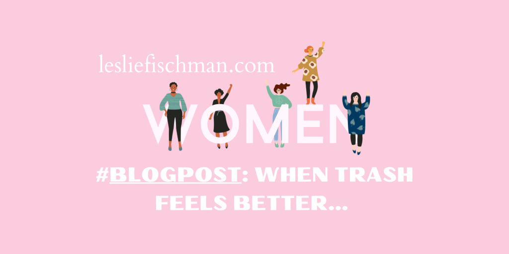 When Trash Feels Better&nbsp;…