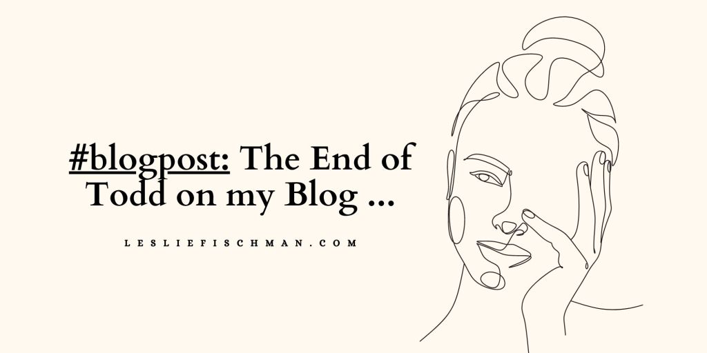The End of Todd on my Blog&nbsp;…