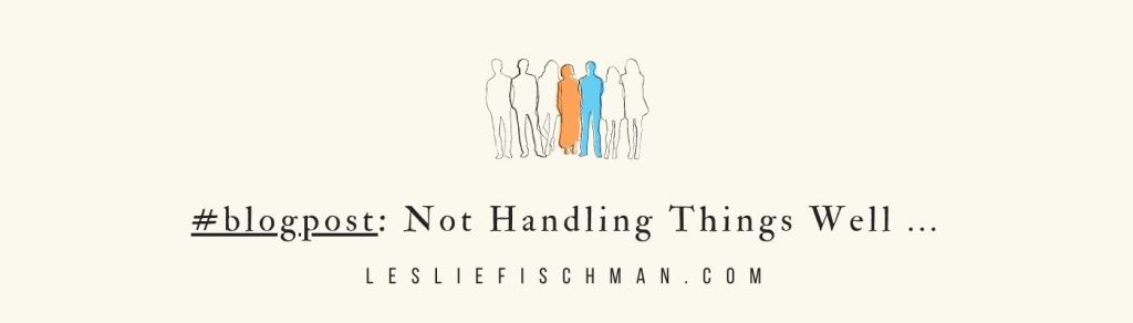 Not Handling Things Well … (re-blogged)