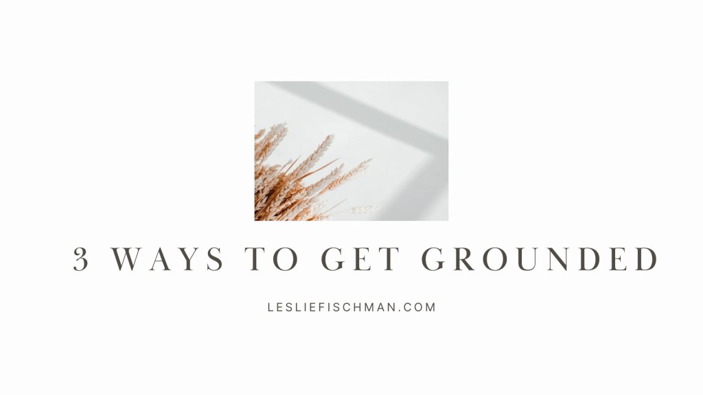 3 Ways to Get Grounded&nbsp;….