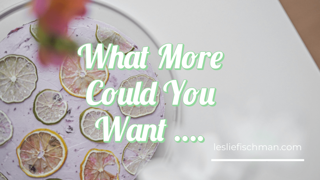 What More Could You Want&nbsp;….