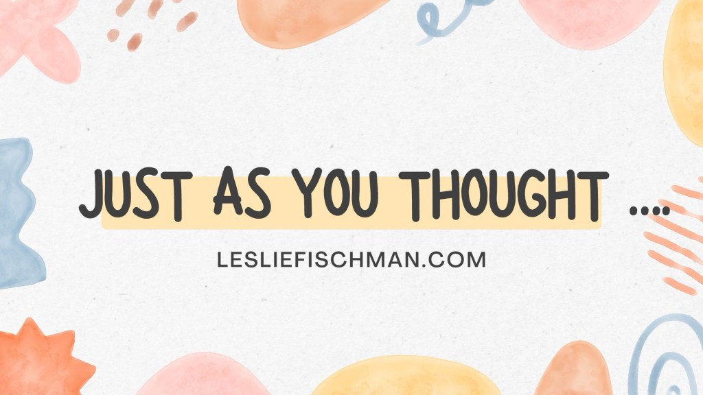 Just as You Thought&nbsp;….