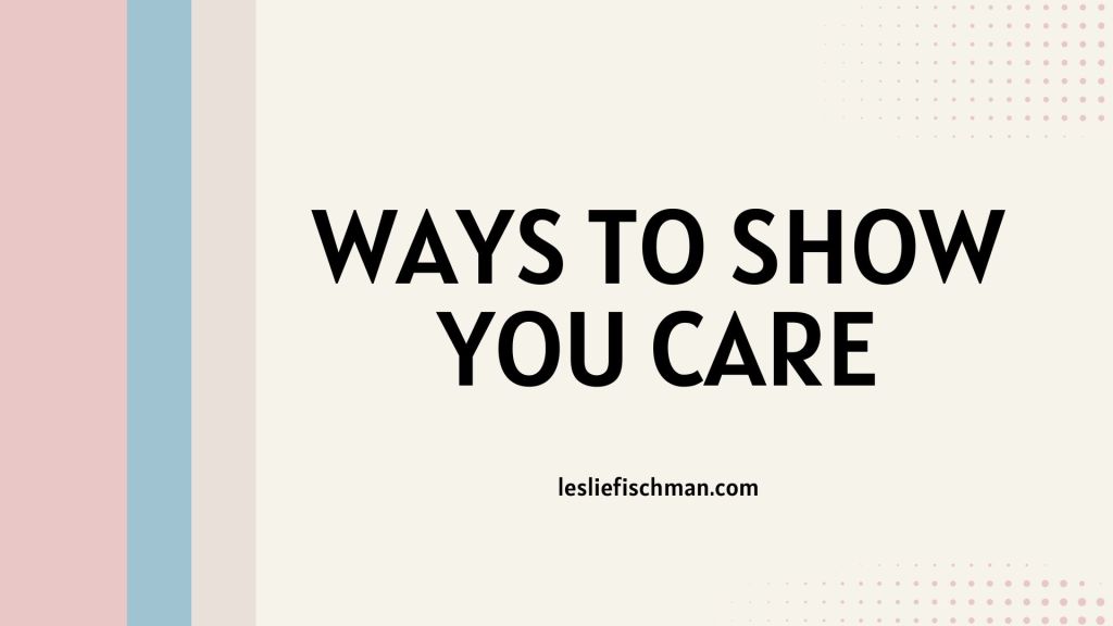 Ways to Show You Care&nbsp;….